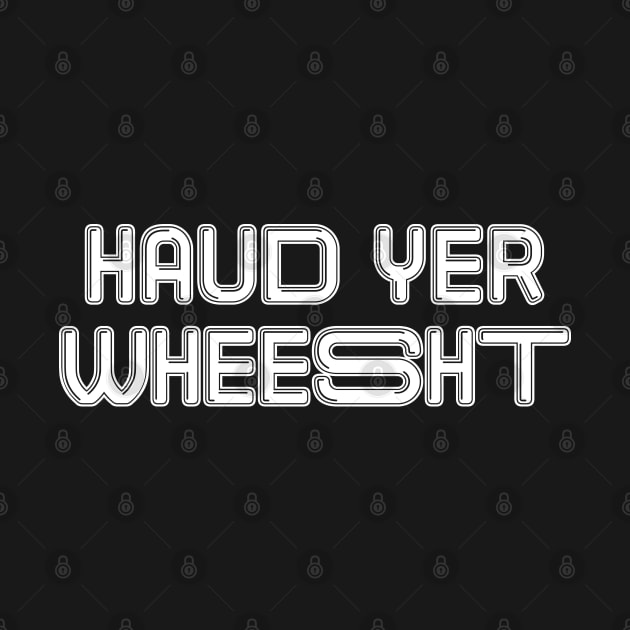 HAUD YER WHEESHT, Scots Language Phrase by MacPean