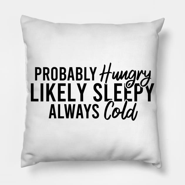 Probably Hungry Likely Sleepy Always Cold Pillow by Blonc