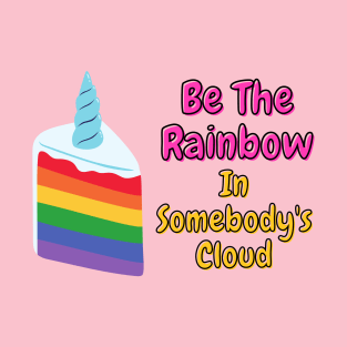 Be The Rainbow In Somebody's Cloud T-Shirt