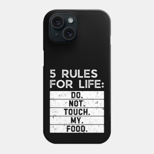 5 rules for life: Do. Not. Touch. My. Food. Phone Case