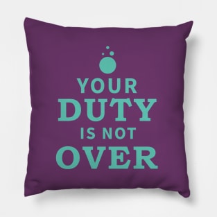 Your Duty is Not Over Pillow