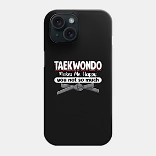 Taekwondo Makes Me Happy You Not So Much Phone Case