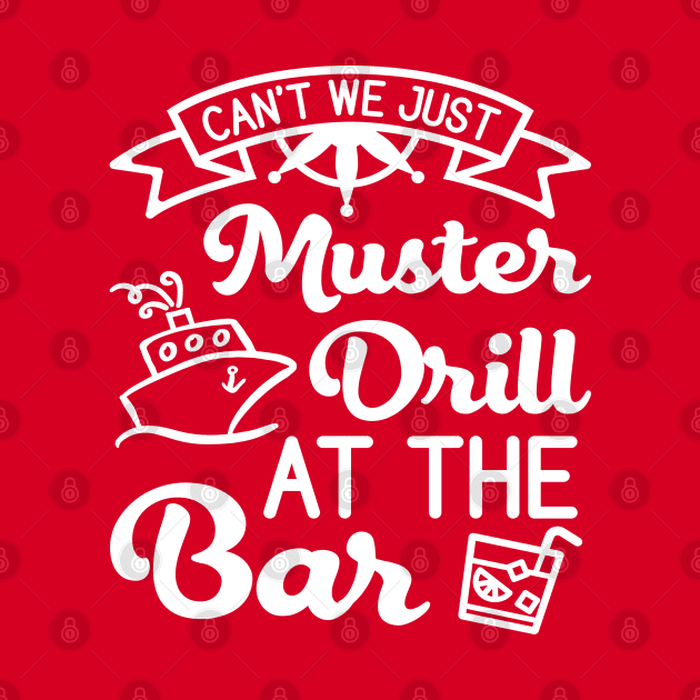 Can't We Just Muster Drill At The Bar Cruise Vacation Funny by GlimmerDesigns