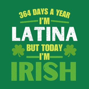 364 Days A Year I'm Latina But Today I'm Irish St Patricks T-Shirt