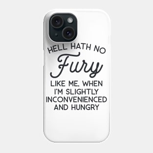 Hell Hath no Fury Like Me When I'm Slightly Inconvenienced and Hungry Phone Case