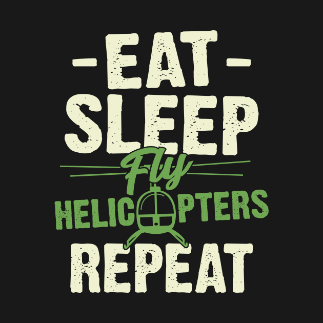 Eat Sleep Fly Helicopters Repeat Pilot Gift by Dolde08