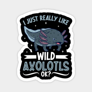 I just really like my Wild Axolotl Magnet