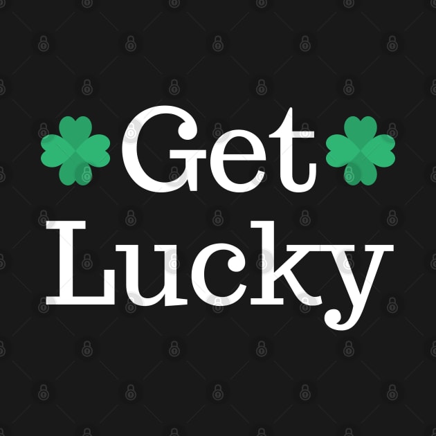 Get Lucky. St Patricks Day Shamrock Design. Get the Luck of the Irish this year. by That Cheeky Tee