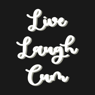 live, laugh, cum T-Shirt