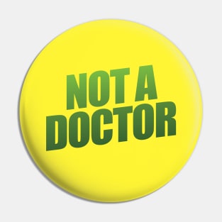 Not a Doctor Pin