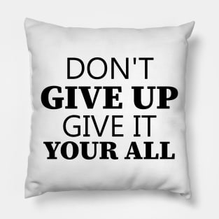 Don't Give Up Give It Your All Pillow