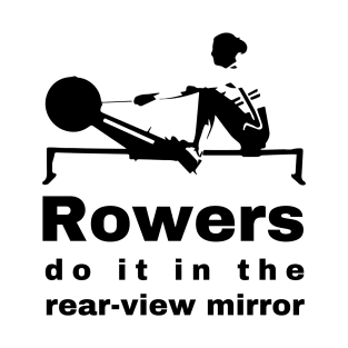 Rowers Do It in the Rear-View Mirror - Unique Sports Design T-Shirt