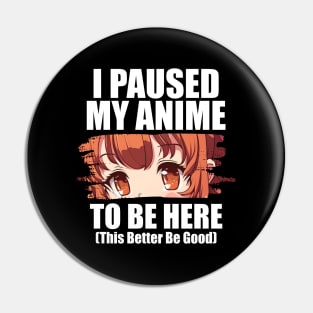 I paused My Anime To Be Here - Gift For Anime Lover Pin