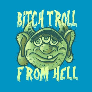 B*tch Troll From Hell T-Shirt