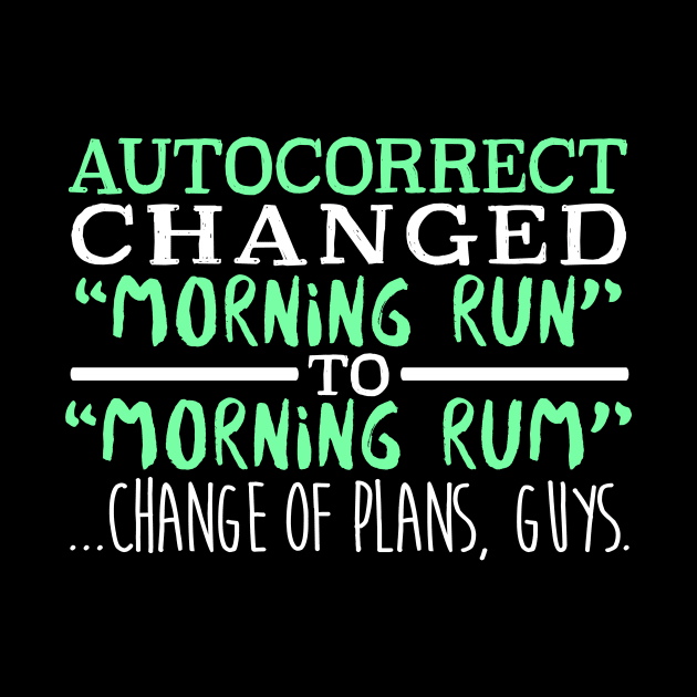 Autocorrect Changed Morning Run To Morning Rum... Change Of Plans Guys by fromherotozero