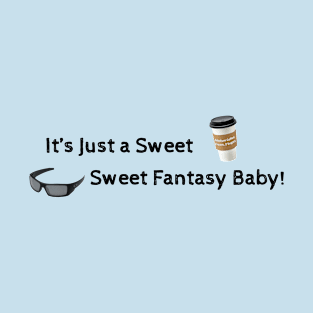 Sweet sweet fantasy baby! T-Shirt