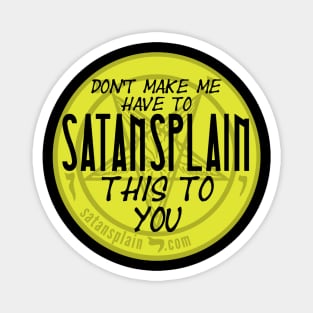 Satansplain ("Don't Make Me...") Magnet