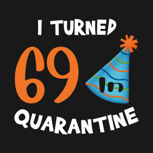 I turned 69 in quarantine birthday T-Shirt