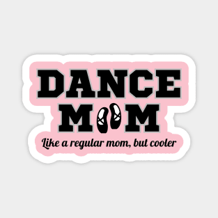 Dance Mom, Like A Regular Mom, But Cooler Magnet