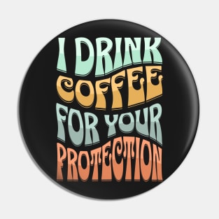 I drink coffee for your protection Pin