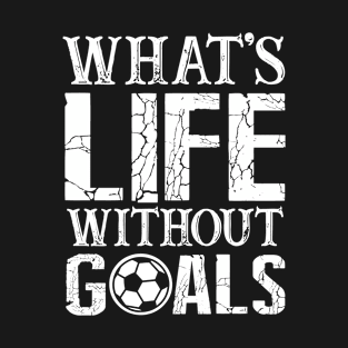 What's Life Without Goals - Soccer Fan T-Shirt