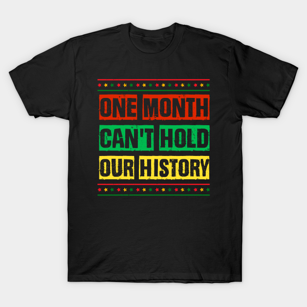 Discover One Month Can't Hold Our History African Black History Month - One Month Cant Hold Our History - T-Shirt