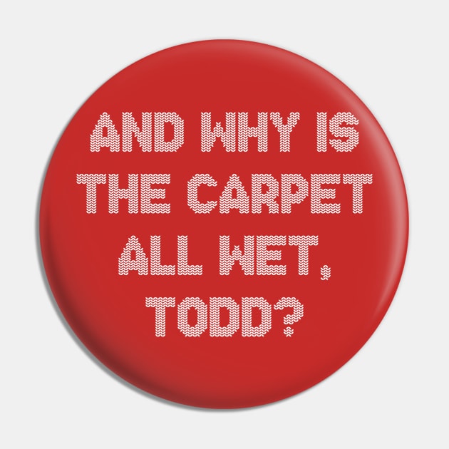 And Why Is The Carpet All Wet Todd Funny Christmas Pin by vycenlo