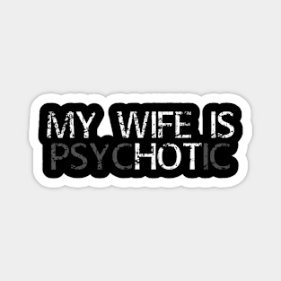 My Wife Is Psychotic My Wife Is Hot Illusion Funny Magnet