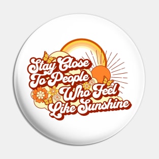 Stay Close To People Who Feel Like Sunshine Pin
