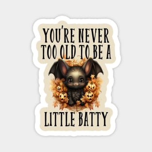 you never too old to be a little batty Magnet