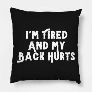 I'm Tired And My Back Hurts Pillow