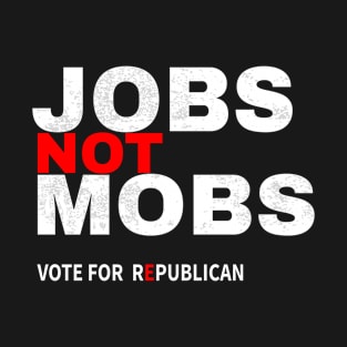 Jobs Not Mobs Vote For Republican T-Shirt