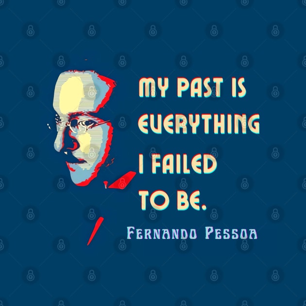 Fernando Pessoa Vintage design & quote: My past is everything I failed to be. by artbleed