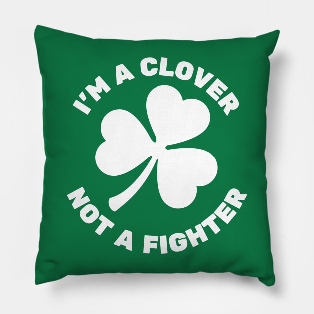 I'm A Clover, Not A Fighter | Shamrock Pillow by Movie Vigilante