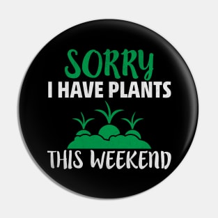 Sorry I Have Plants this Weekend Funny Gardening Gift Pin