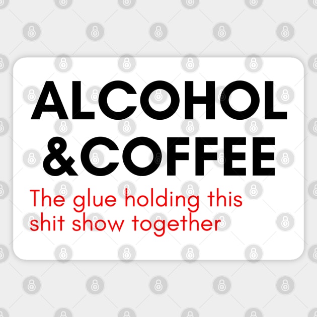 Alcohol And Coffee. The Glue Holding This Shit Show Together. Funny NSFW  Alcohol Drinking Quote. Red - Alcohol And Coffee - Magnet