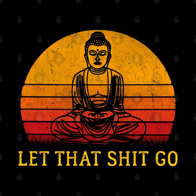 Let That Shit Go Buddha by AllWellia