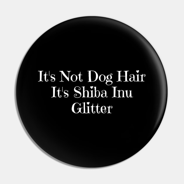 It's Not Dog Hair It's Shiba Inu Glitter Pin by HobbyAndArt