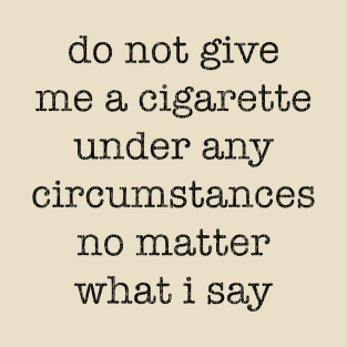 do not give me a cigarette T-Shirt