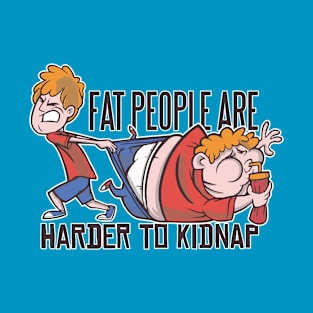 Fat people are harder to kidnap T-Shirt