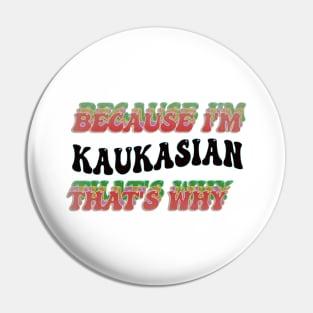 BECAUSE I'M KAUKASIAN : THATS WHY Pin