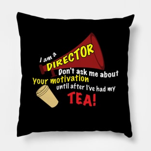 I am a Director- Don't Ask Me About Your Motivation Until After I've Had My Tea! Pillow