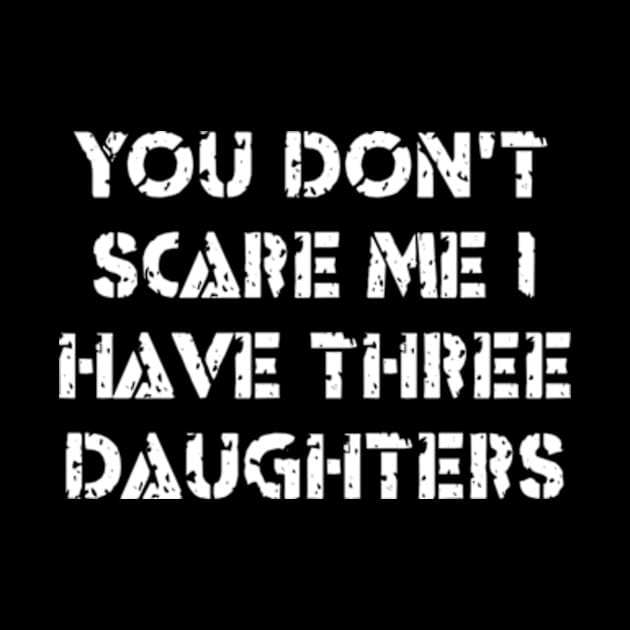 you don't scare me I have three daughters by Dog and cat lover