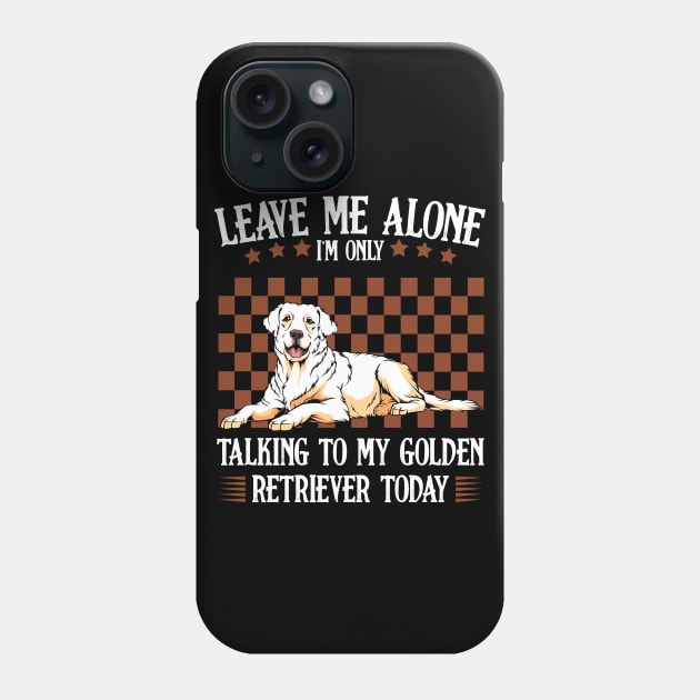 Leave Me Alone I'm Only Talking To My Golden Retriever Phone Case by Lumio Gifts