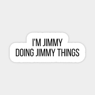 I'm Jimmy doing Jimmy things Magnet