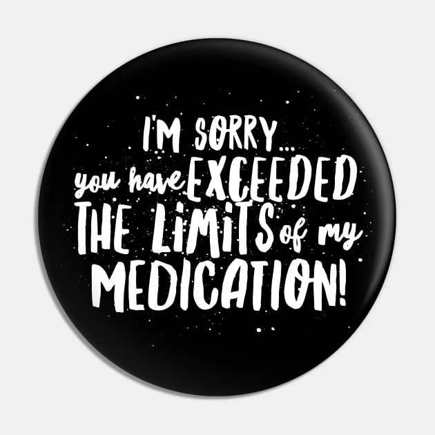 I'm Sorry...You have EXCEEDED the LIMITS of my MEDICATION! Pin by JustSayin'Patti'sShirtStore