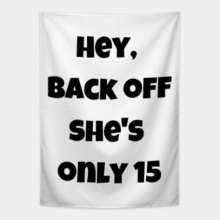 Back off she is only 15 Tapestry