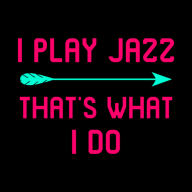 I Play Jazz That's What I Do Appreciation Quote by at85productions