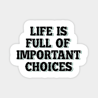 Life is full of important choices 6 Magnet