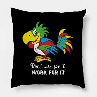 Motivational Parrot - Don't Wish For It, Work For It Pillow